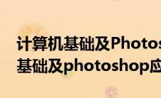 计算机基础及Photoshop应用证书（计算机基础及photoshop应用）
