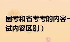 国考和省考考的内容一样么（国考与省考的考试内容区别）