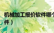 机械加工报价软件哪个好用（机械加工报价软件）
