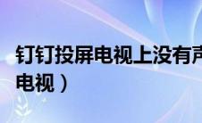 钉钉投屏电视上没有声音怎么回事（钉钉投屏电视）