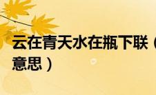 云在青天水在瓶下联（云在青天水在瓶是什么意思）