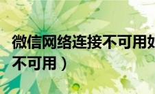 微信网络连接不可用如何解决（微信网络连接不可用）