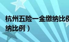杭州五险一金缴纳比例标准（杭州五险一金缴纳比例）