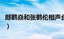 郎鹤焱和张鹤伦相声台词（郎鹤焱张鹤伦相声）