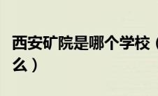 西安矿院是哪个学校（西安矿业学院现在叫什么）