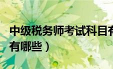 中级税务师考试科目有哪些（税务师考试科目有哪些）