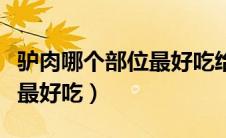 驴肉哪个部位最好吃给父母吃（驴肉哪个部位最好吃）