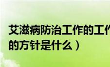 艾滋病防治工作的工作纲领（艾滋病防治工作的方针是什么）