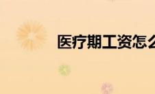 医疗期工资怎么算（医疗期）