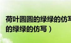 荷叶圆圆的绿绿的仿写桃子怎么写（荷叶圆圆的绿绿的仿写）
