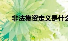 非法集资定义是什么（非法集资定义）