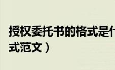 授权委托书的格式是什么样的（授权委托书格式范文）