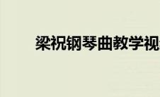 梁祝钢琴曲教学视频（梁祝钢琴曲）
