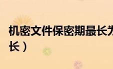 机密文件保密期最长为（机密文件保密期限最长）