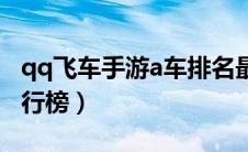 qq飞车手游a车排名最新（qq飞车手游a车排行榜）