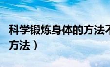 科学锻炼身体的方法不包括（科学锻炼身体的方法）