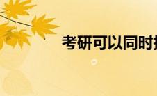 考研可以同时报考几个学校