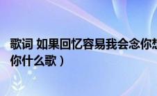 歌词 如果回忆容易我会念你想你（如果回忆容易我会想你念你什么歌）