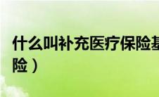 什么叫补充医疗保险基金（什么叫补充医疗保险）