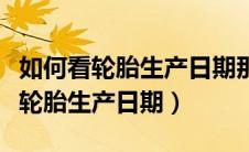 如何看轮胎生产日期那个是哪年生产（如何看轮胎生产日期）