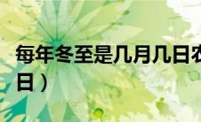 每年冬至是几月几日农历（每年冬至是几月几日）