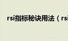 rsi指标秘诀用法（rsi指标使用技巧口诀）