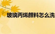 玻璃丙烯颜料怎么洗掉（颜料怎么洗掉）