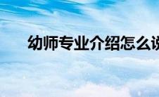 幼师专业介绍怎么说（幼师专业介绍）
