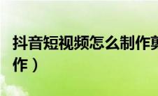 抖音短视频怎么制作剪辑（抖音短视频怎么制作）