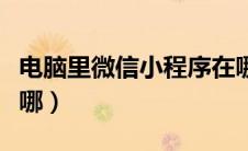电脑里微信小程序在哪（电脑版微信小程序在哪）