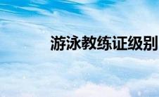 游泳教练证级别（游泳教练证）