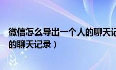 微信怎么导出一个人的聊天记录打印（微信怎么导出一个人的聊天记录）