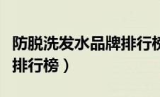 防脱洗发水品牌排行榜最新（防脱洗发水品牌排行榜）