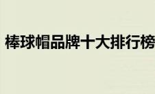 棒球帽品牌十大排行榜（la帽子是什么牌子）
