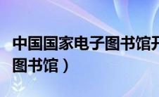 中国国家电子图书馆开放时间（中国国家电子图书馆）
