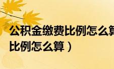 公积金缴费比例怎么算出来的啊（公积金缴费比例怎么算）