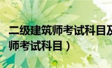 二级建筑师考试科目及题型有哪些（二级建筑师考试科目）