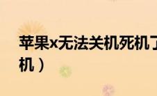 苹果x无法关机死机了（苹果x死机了关不了机）