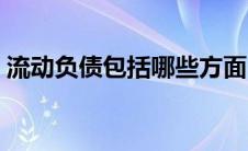 流动负债包括哪些方面（流动负债包括哪些）