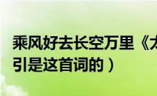 乘风好去长空万里《太常引》（乘风好去太常引是这首词的）