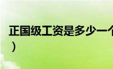 正国级工资是多少一个月（正国级工资是多少）