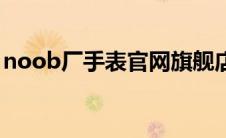 noob厂手表官网旗舰店（noob厂手表官网）