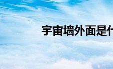 宇宙墙外面是什么（宇宙墙）