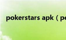pokerstars apk（pokerstars官网下载）