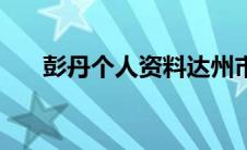 彭丹个人资料达州市（彭丹个人资料）