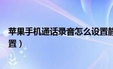 苹果手机通话录音怎么设置静音（苹果手机通话录音怎么设置）