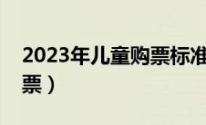 2023年儿童购票标准（小孩多高需要买火车票）