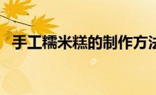 手工糯米糕的制作方法（米糕的制作方法）