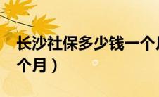 长沙社保多少钱一个月?（长沙社保多少钱一个月）