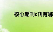 核心期刊c刊有哪些（c刊有哪些）